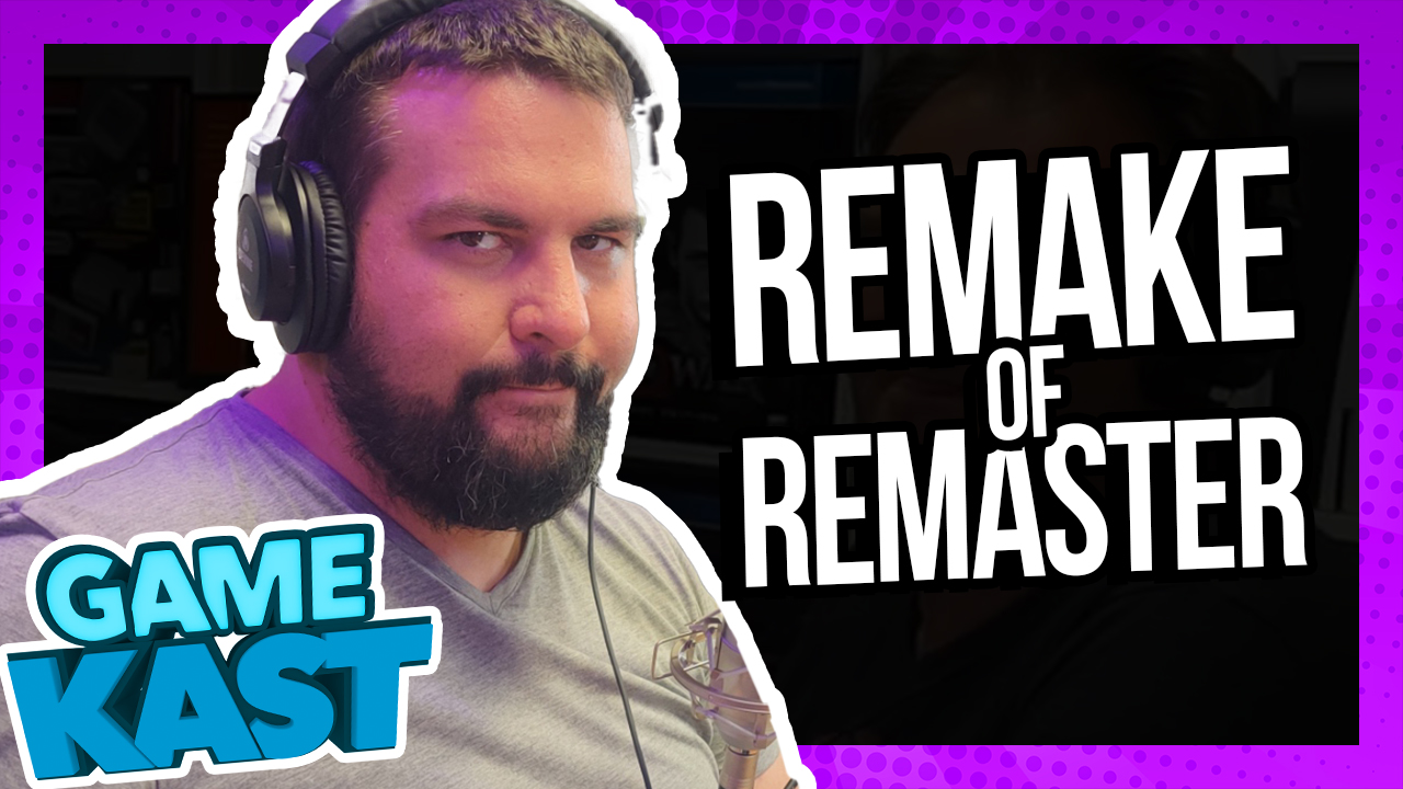 Remake vs Remaster – Game Kast #125